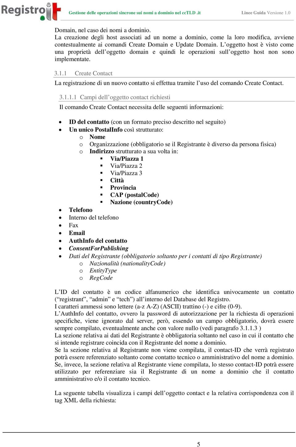 1 Create Contact La registrazione di un nuovo contatto si effettua tramite l uso del comando Create Contact. 3.1.1.1 Campi dell oggetto contact richiesti Il comando Create Contact necessita delle