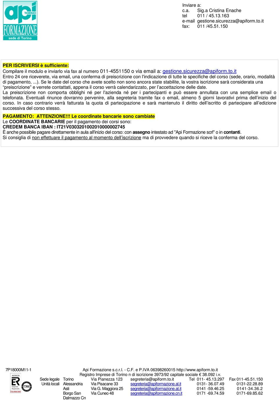 Se le date del corso che avete scelto non sono ancora state stabilite, la vostra iscrizione sarà considerata una preiscrizione e verrete contattati, appena il corso verrà calendarizzato, per l