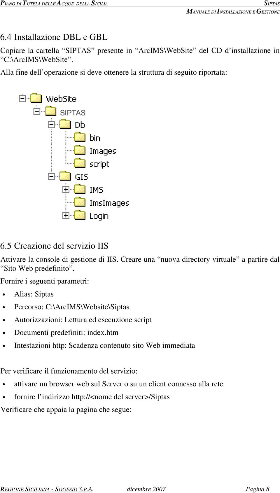 Fornire i seguenti parametri: Alias: Siptas Percorso: C:\ArcIMS\Website\Siptas Autorizzazioni: Lettura ed esecuzione script Documenti predefiniti: index.