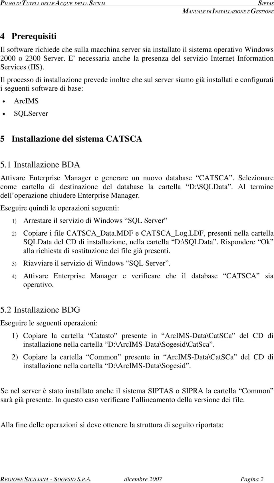 Il processo di installazione prevede inoltre che sul server siamo già installati e configurati i seguenti software di base: ArcIMS SQLServer 5 Installazione del sistema CATSCA 5.