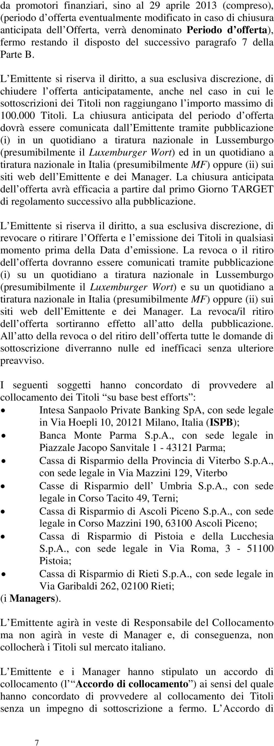 L Emittente si riserva il diritto, a sua esclusiva discrezione, di chiudere l offerta anticipatamente, anche nel caso in cui le sottoscrizioni dei Titoli non raggiungano l importo massimo di 100.