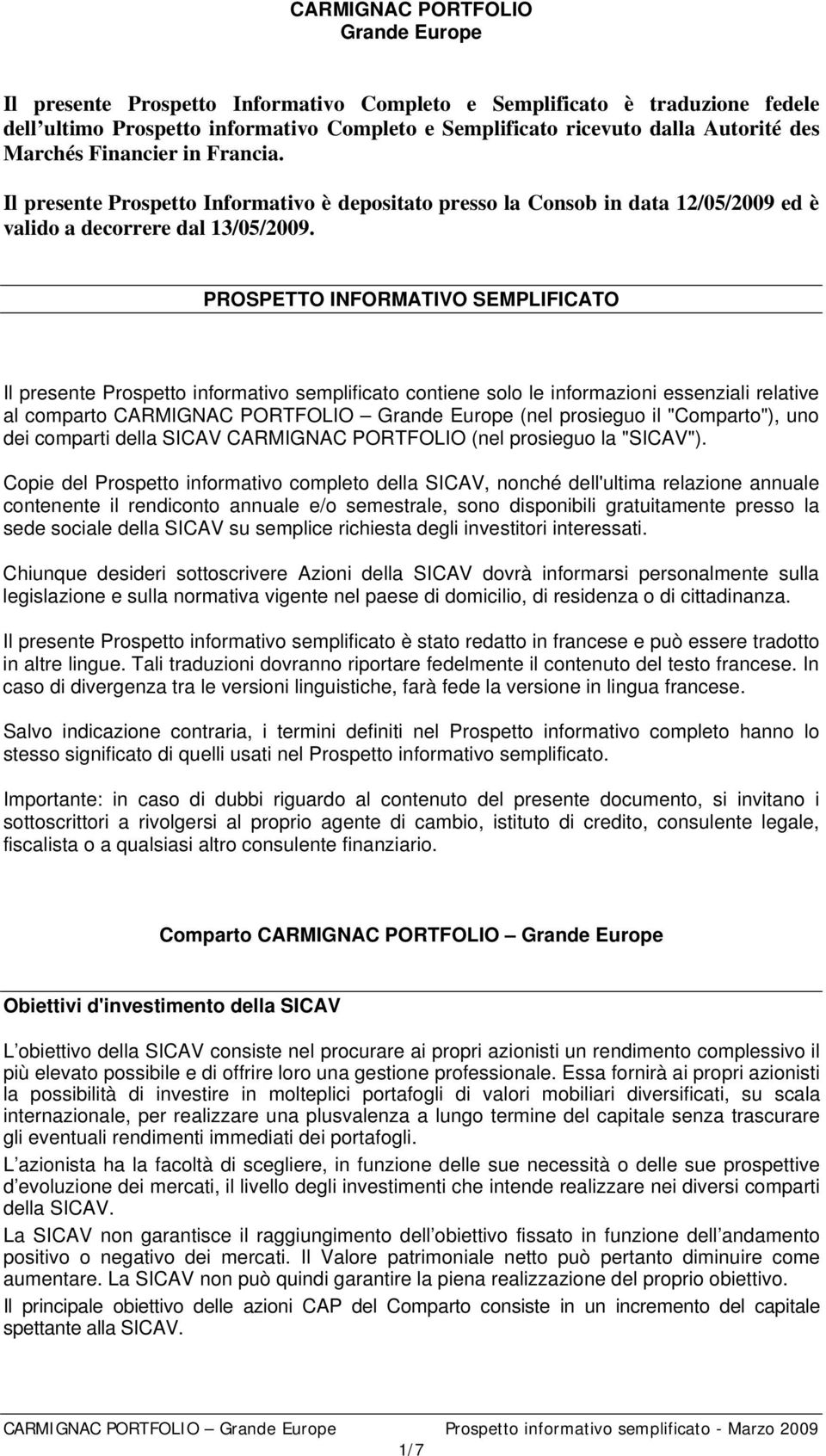 PROSPETTO INFORMATIVO SEMPLIFICATO Il presente Prospetto informativo semplificato contiene solo le informazioni essenziali relative al comparto CARMIGNAC PORTFOLIO Grande Europe (nel prosieguo il