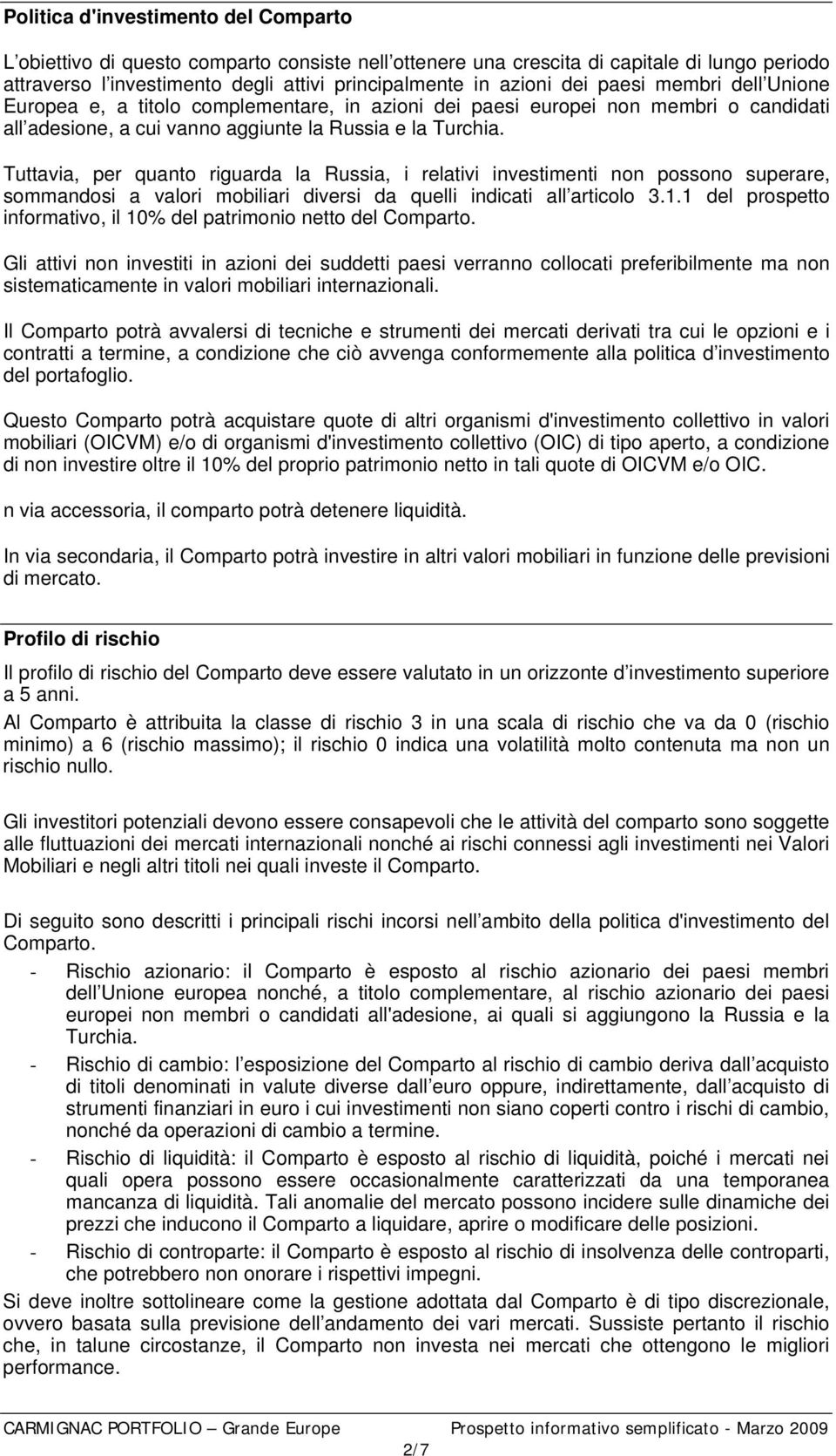 Tuttavia, per quanto riguarda la Russia, i relativi investimenti non possono superare, sommandosi a valori mobiliari diversi da quelli indicati all articolo 3.1.