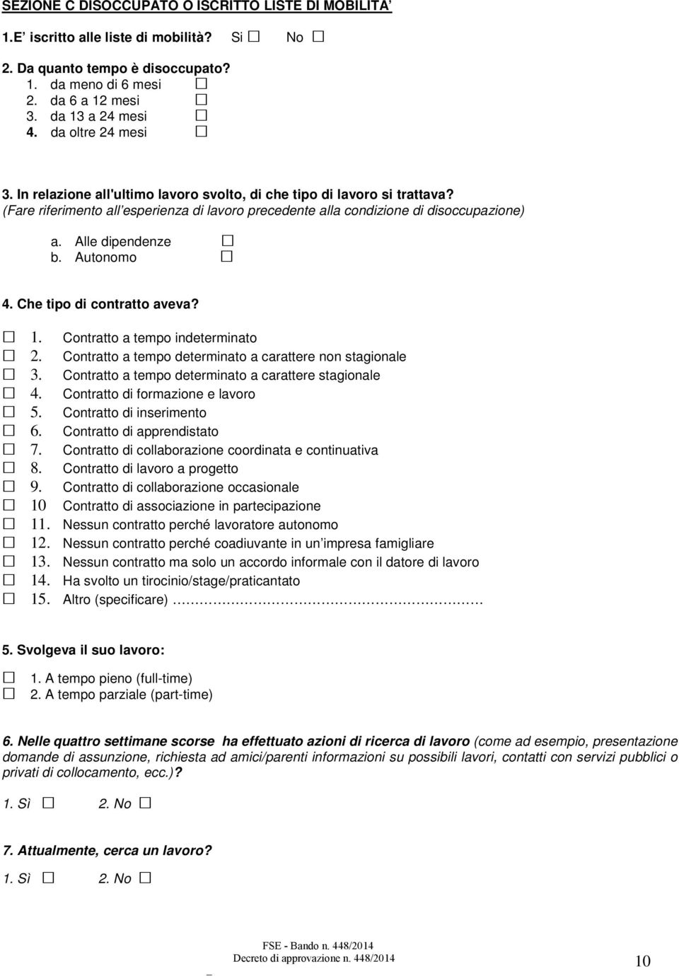 Alle dipendenze b. Autonomo 4. Che tipo di contratto aveva? 1. Contratto a tempo indeterminato 2. Contratto a tempo determinato a carattere non stagionale 3.