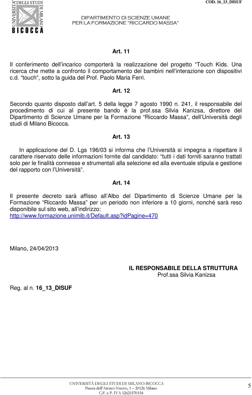 ssa Silvia Kanizsa, direttore del Dipartimento di Scienze mane per la Formazione Riccardo Massa, dell niversità degli studi di Milano Bicocca. Art. 13 In applicazione del D.