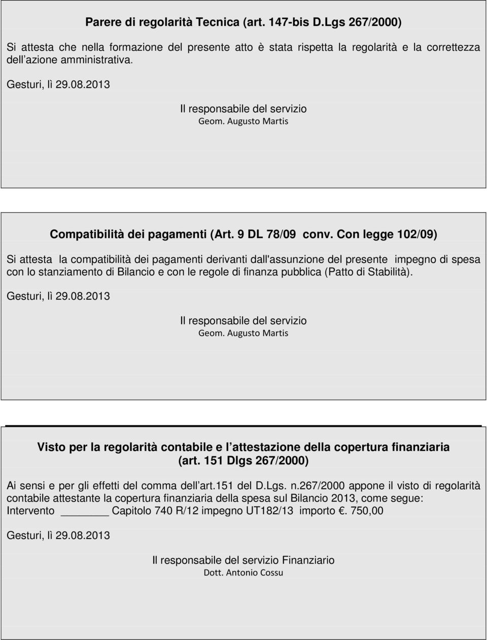 Con legge 102/09) Si attesta la compatibilità dei pagamenti derivanti dall'assunzione del presente impegno di spesa con lo stanziamento di Bilancio e con le regole di finanza pubblica (Patto di