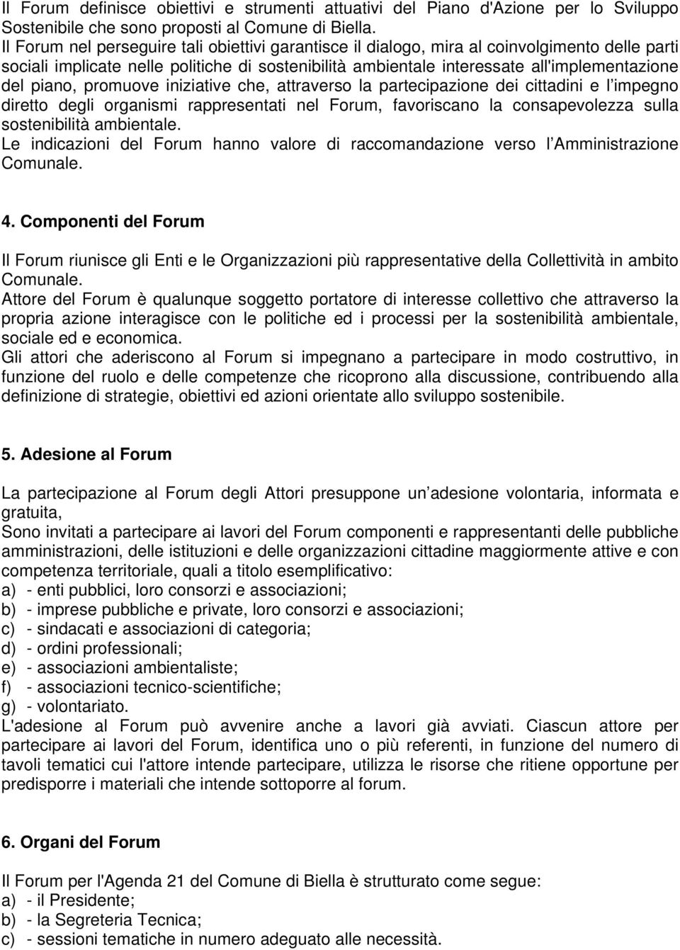 piano, promuove iniziative che, attraverso la partecipazione dei cittadini e l impegno diretto degli organismi rappresentati nel Forum, favoriscano la consapevolezza sulla sostenibilità ambientale.