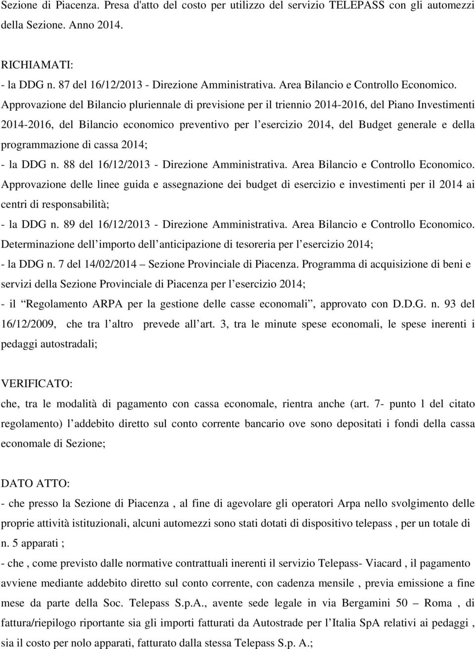 Approvazione del Bilancio pluriennale di previsione per il triennio 2014-2016, del Piano Investimenti 2014-2016, del Bilancio economico preventivo per l esercizio 2014, del Budget generale e della