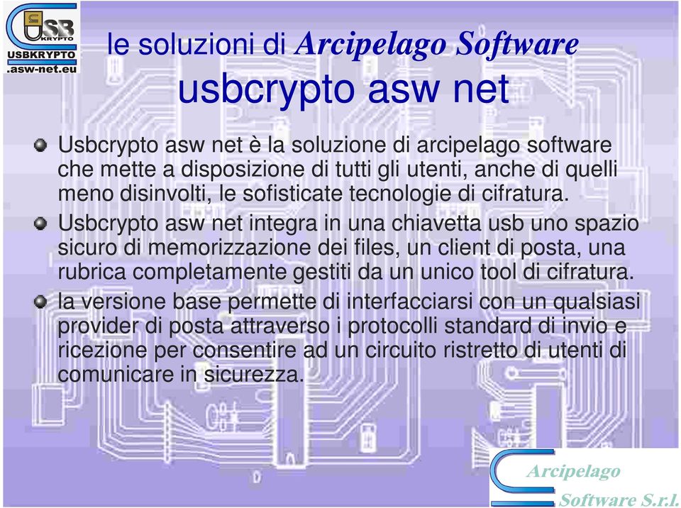 Usbcrypto asw net integra in una chiavetta usb uno spazio sicuro di memorizzazione dei files, un client di posta, una rubrica completamente gestiti da un