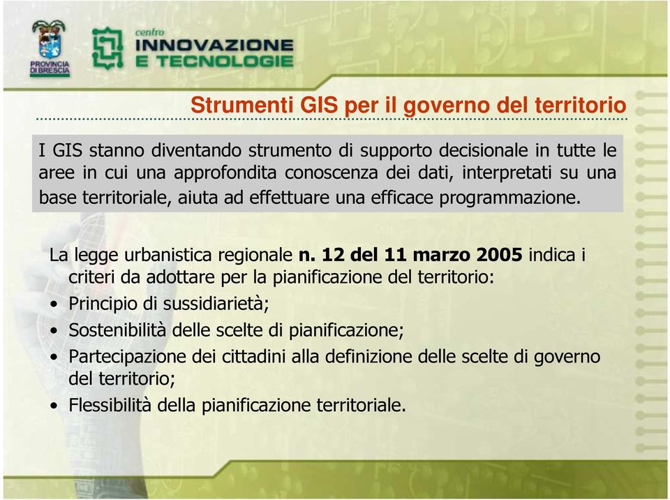 12 del 11 marzo 2005 indica i criteri da adottare per la pianificazione del territorio: Principio di sussidiarietà; Sostenibilità delle scelte di