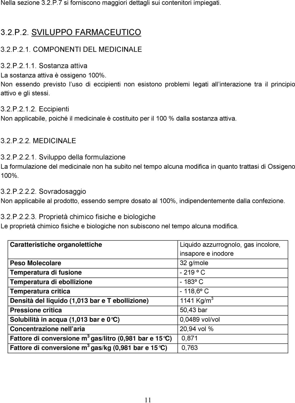 P.2.1.2. Eccipienti Non applicabile, poiché il medicinale è costituito per il 100 % dalla sostanza attiva. 3.2.P.2.2. MEDICINALE 3.2.P.2.2.1. Sviluppo della formulazione La formulazione del medicinale non ha subito nel tempo alcuna modifica in quanto trattasi di Ossigeno 100%.