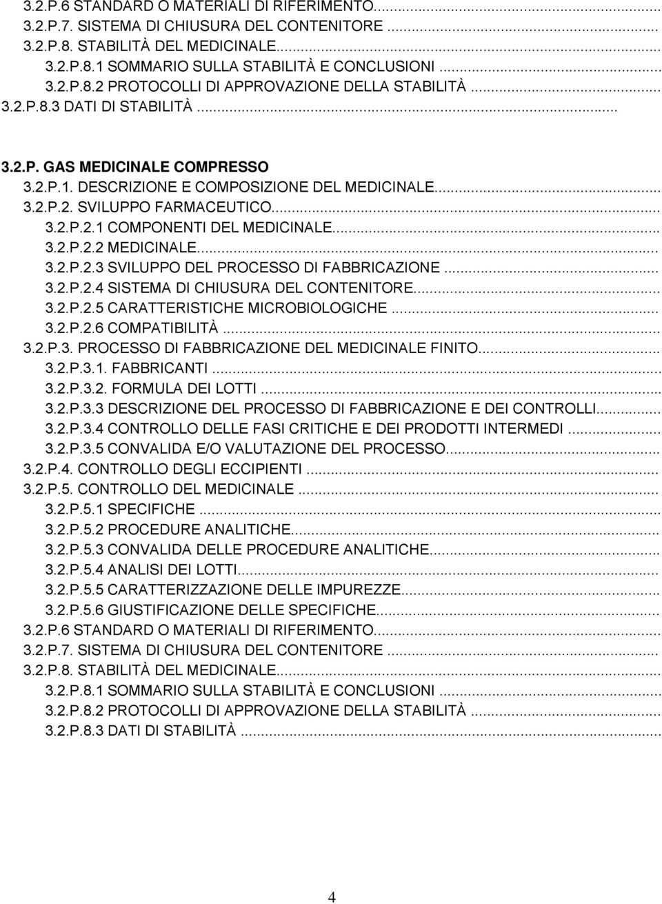 .. 3.2.P.2.3 SVILUPPO DEL PROCESSO DI FABBRICAZIONE... 3.2.P.2.4 SISTEMA DI CHIUSURA DEL CONTENITORE... 3.2.P.2.5 CARATTERISTICHE MICROBIOLOGICHE... 3.2.P.2.6 COMPATIBILITÀ... 3.2.P.3. PROCESSO DI FABBRICAZIONE DEL MEDICINALE FINITO.