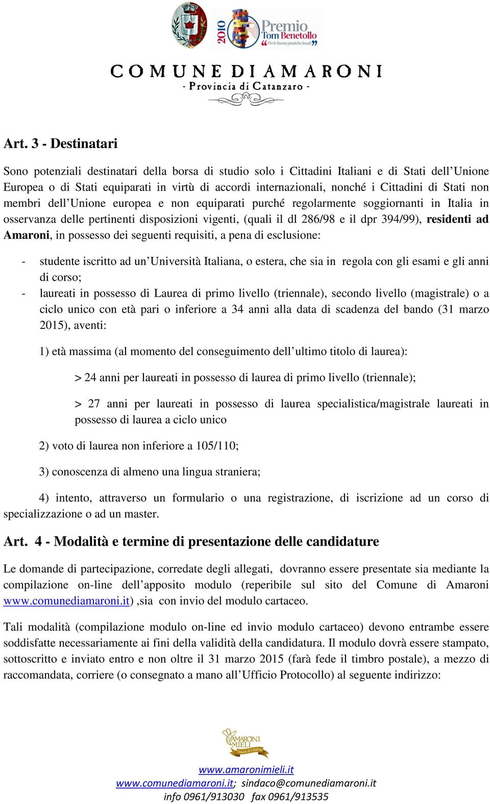 394/99), residenti ad Amaroni, in possesso dei seguenti requisiti, a pena di esclusione: - studente iscritto ad un Università Italiana, o estera, che sia in regola con gli esami e gli anni di corso;