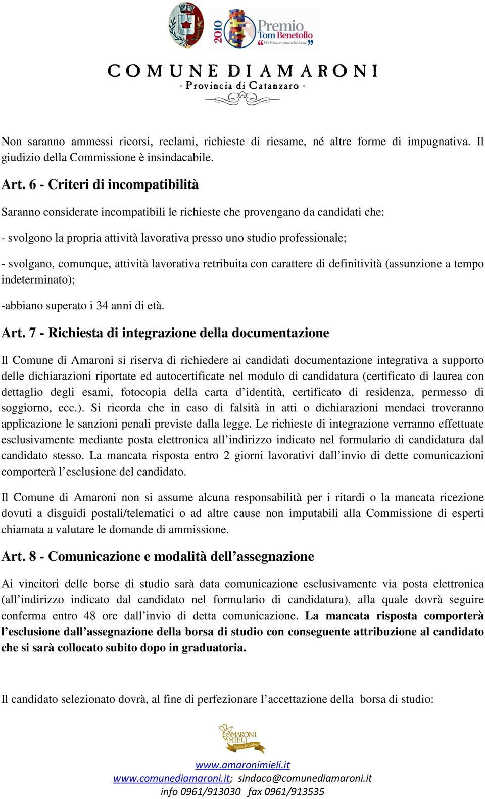 comunque, attività lavorativa retribuita con carattere di definitività (assunzione a tempo indeterminato); -abbiano superato i 34 anni di età. Art.