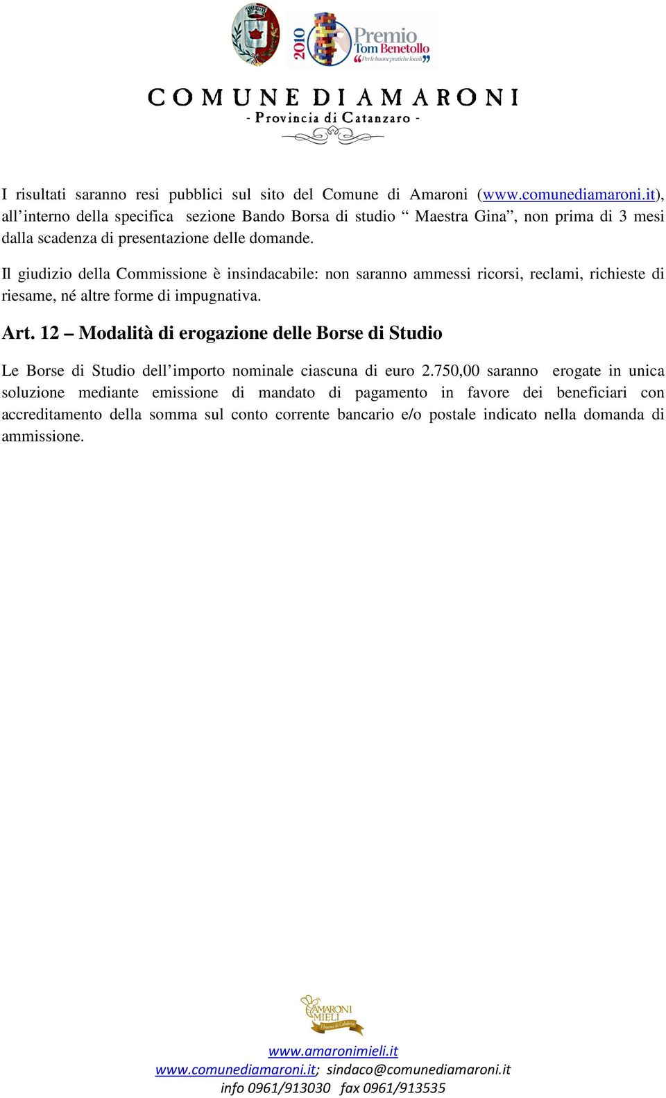 Il giudizio della Commissione è insindacabile: non saranno ammessi ricorsi, reclami, richieste di riesame, né altre forme di impugnativa. Art.