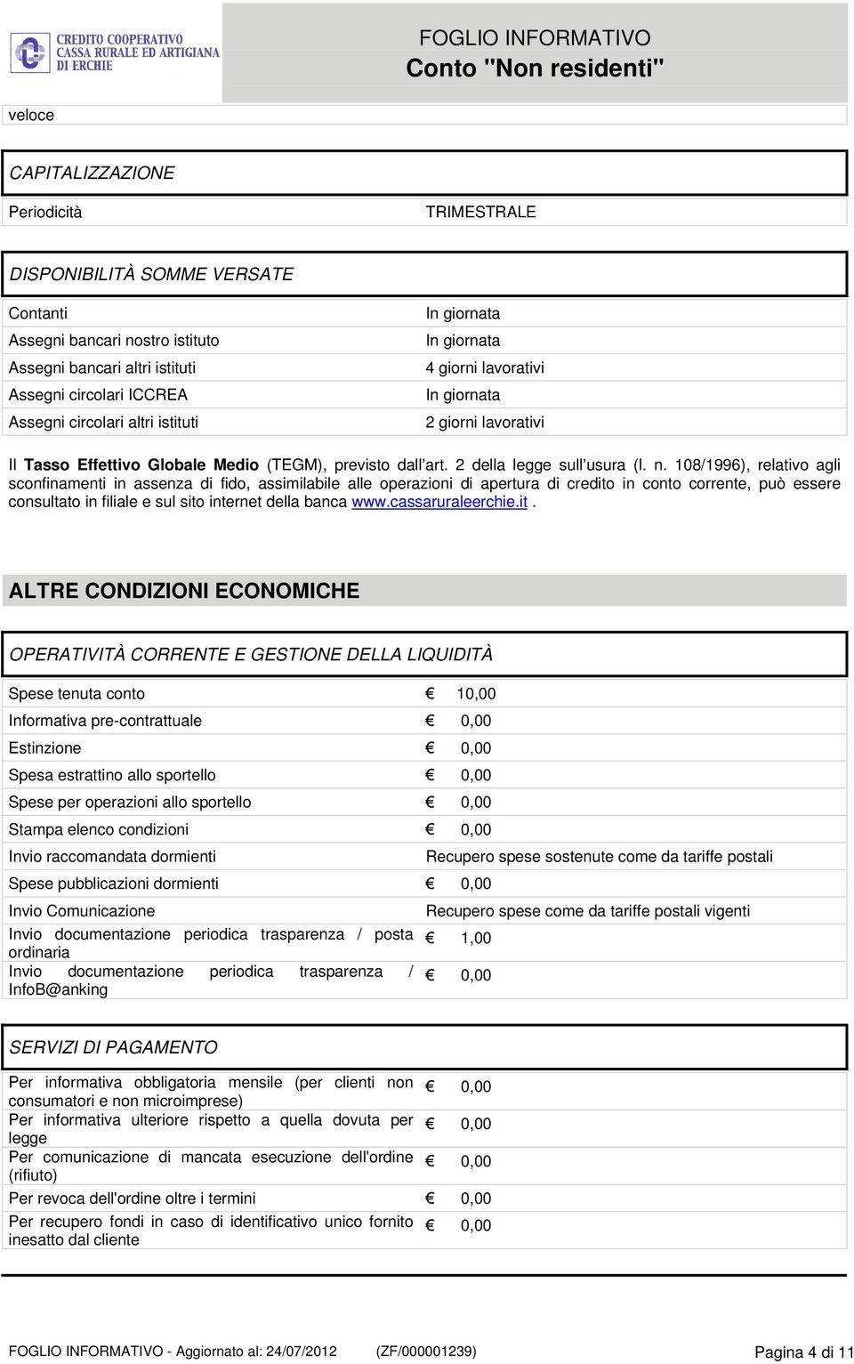 108/1996), relativo agli sconfinamenti in assenza di fido, assimilabile alle operazioni di apertura di credito in conto corrente, può essere consultato in filiale e sul sito internet della banca www.