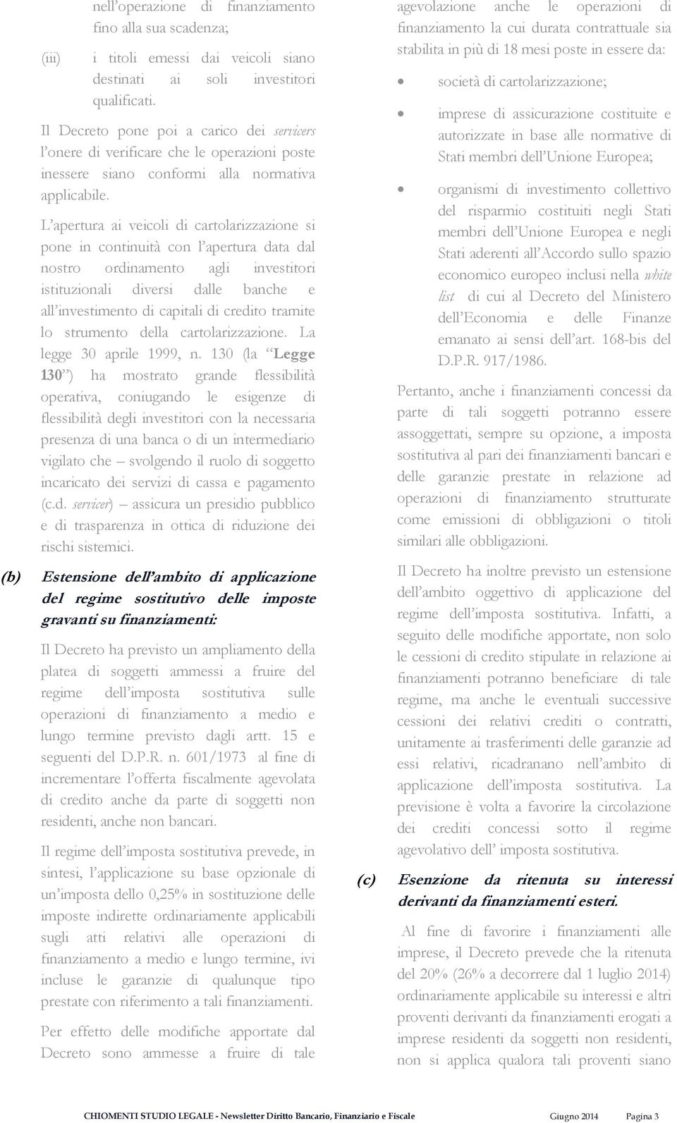 L apertura ai veicoli di cartolarizzazione si pone in continuità con l apertura data dal nostro ordinamento agli investitori istituzionali diversi dalle banche e all investimento di capitali di