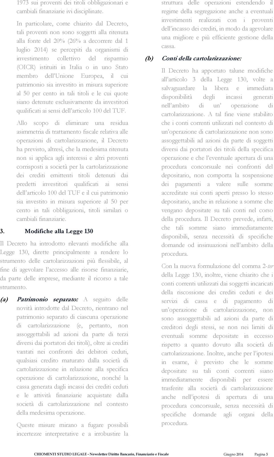 del risparmio (OICR) istituiti in Italia o in uno Stato membro dell Unione Europea, il cui patrimonio sia investito in misura superiore al 50 per cento in tali titoli e le cui quote siano detenute