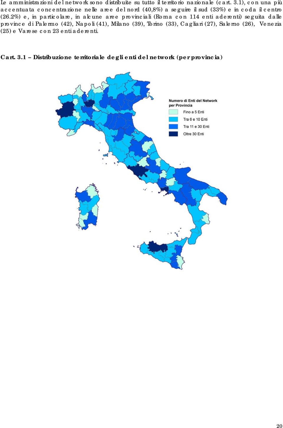 2%) e, in particolare, in alcune aree provinciali (Roma con 114 enti aderenti) seguita dalle province di Palermo (42), Napoli