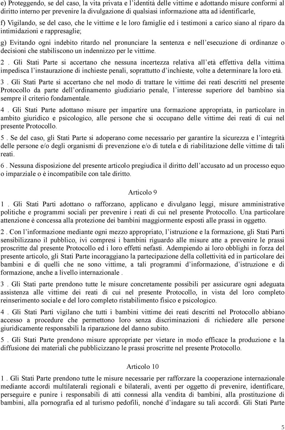 nell esecuzione di ordinanze o decisioni che stabiliscono un indennizzo per le vittime. 2.