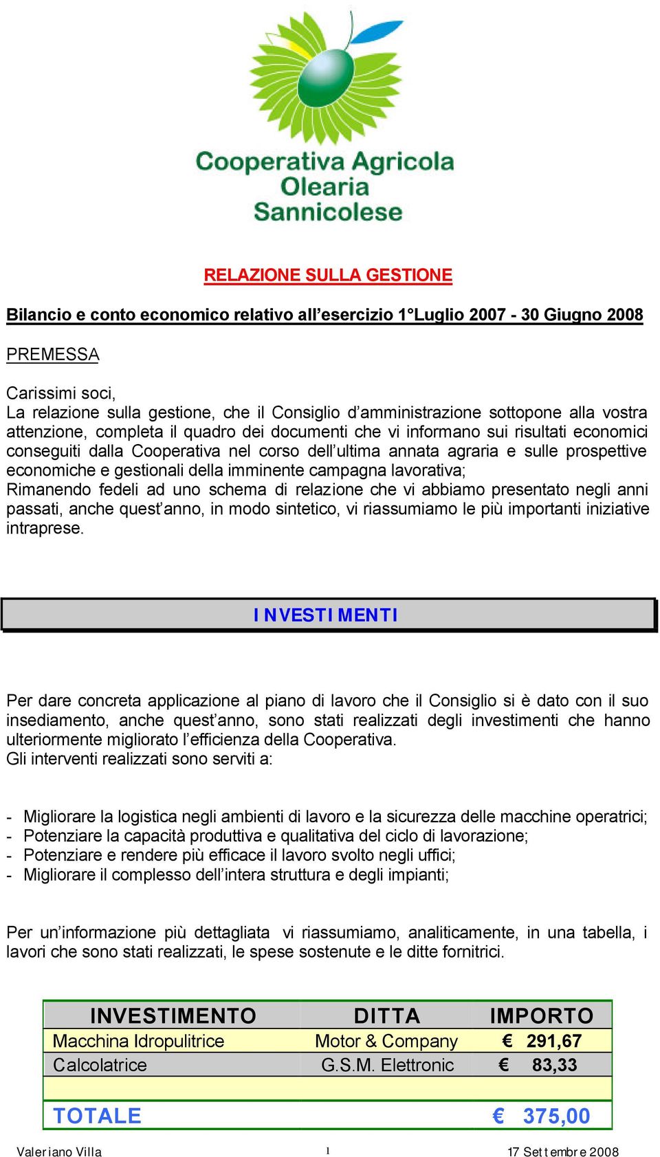 economiche e gestionali della imminente campagna lavorativa; Rimanendo fedeli ad uno schema di relazione che vi abbiamo presentato negli anni passati, anche quest anno, in modo sintetico, vi