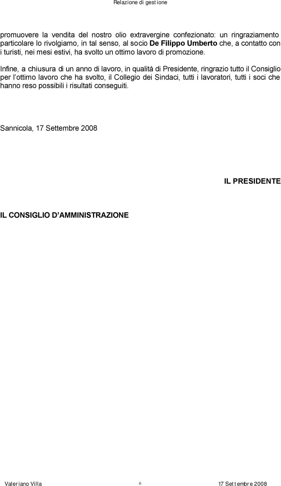 Infine, a chiusura di un anno di lavoro, in qualità di Presidente, ringrazio tutto il Consiglio per l ottimo lavoro che ha svolto, il