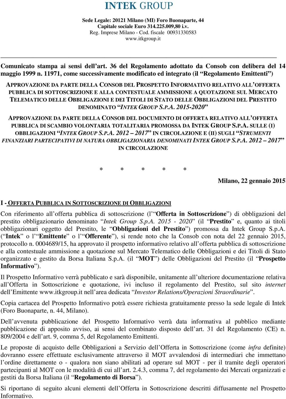 11971, come successivamente modificato ed integrato (il Regolamento Emittenti ) APPROVAZIONE DA PARTE DELLA CONSOB DEL PROSPETTO INFORMATIVO RELATIVO ALL OFFERTA PUBBLICA DI SOTTOSCRIZIONE E ALLA