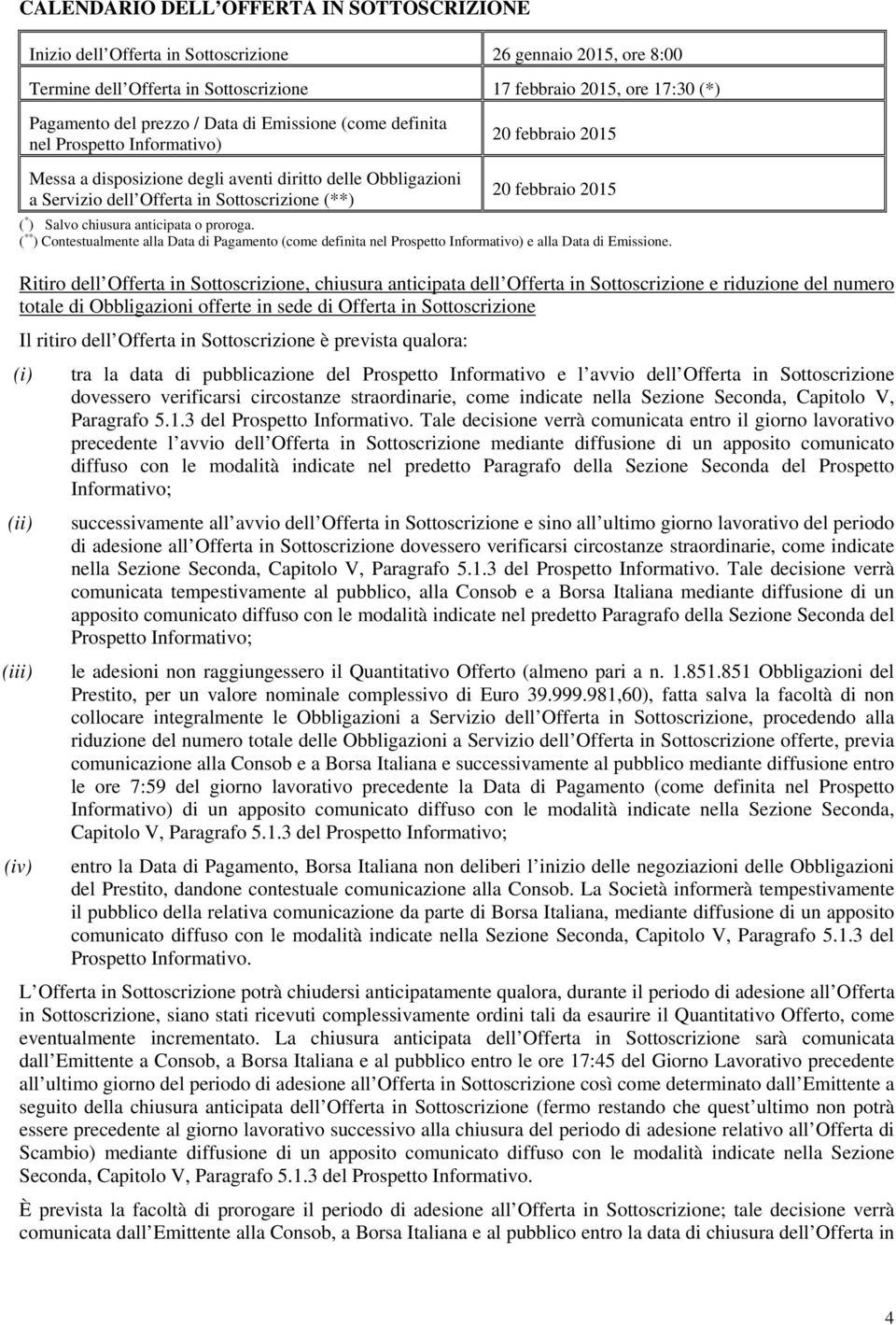 2015 ( * ) Salvo chiusura anticipata o proroga. ( ** ) Contestualmente alla Data di Pagamento (come definita nel Prospetto Informativo) e alla Data di Emissione.