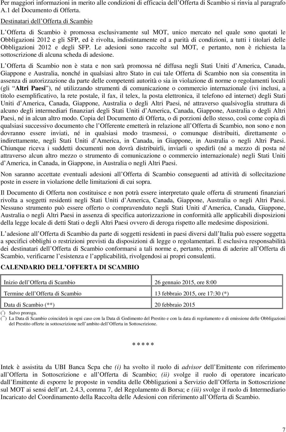 parità di condizioni, a tutti i titolari delle Obbligazioni 2012 e degli SFP. Le adesioni sono raccolte sul MOT, e pertanto, non è richiesta la sottoscrizione di alcuna scheda di adesione.