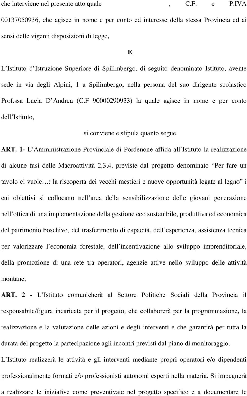 denominato Istituto, avente sede in via degli Alpini, 1 a Spilimbergo, nella persona del suo dirigente scolastico Prof.ssa Lucia D Andrea (C.