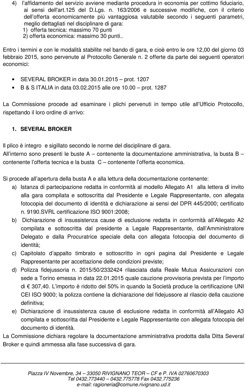 massimo 70 punti 2) offerta economica: massimo 30 punti.