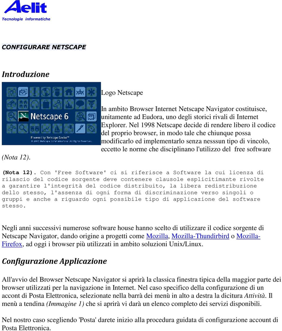 Nel 1998 Netscape decide di rendere libero il codice del proprio browser, in modo tale che chiunque possa modificarlo ed implementarlo senza nesssun tipo di vincolo, eccetto le norme che disciplinano