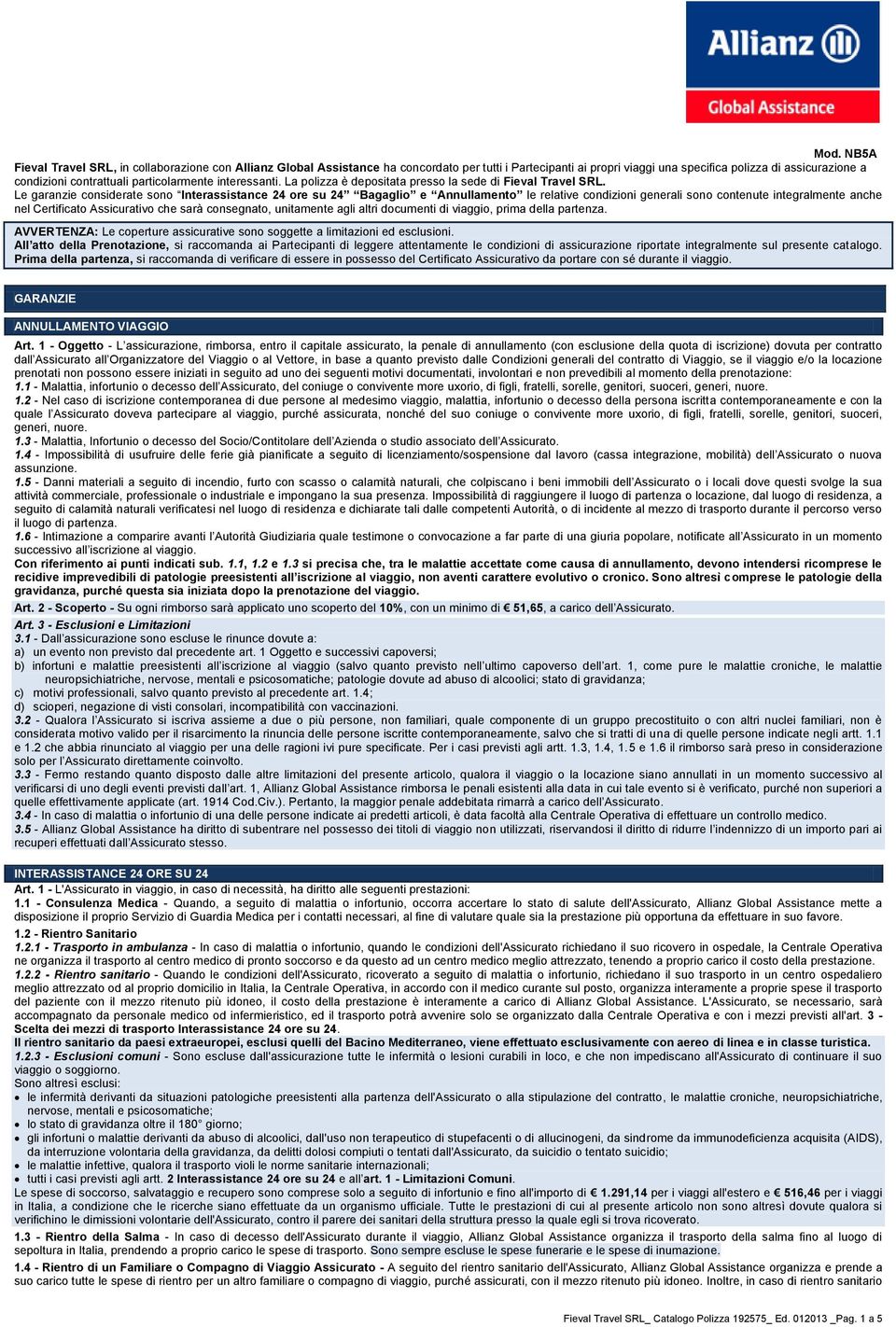 Le garanzie considerate sono Interassistance 24 ore su 24 Bagaglio e Annullamento le relative condizioni generali sono contenute integralmente anche nel Certificato Assicurativo che sarà consegnato,