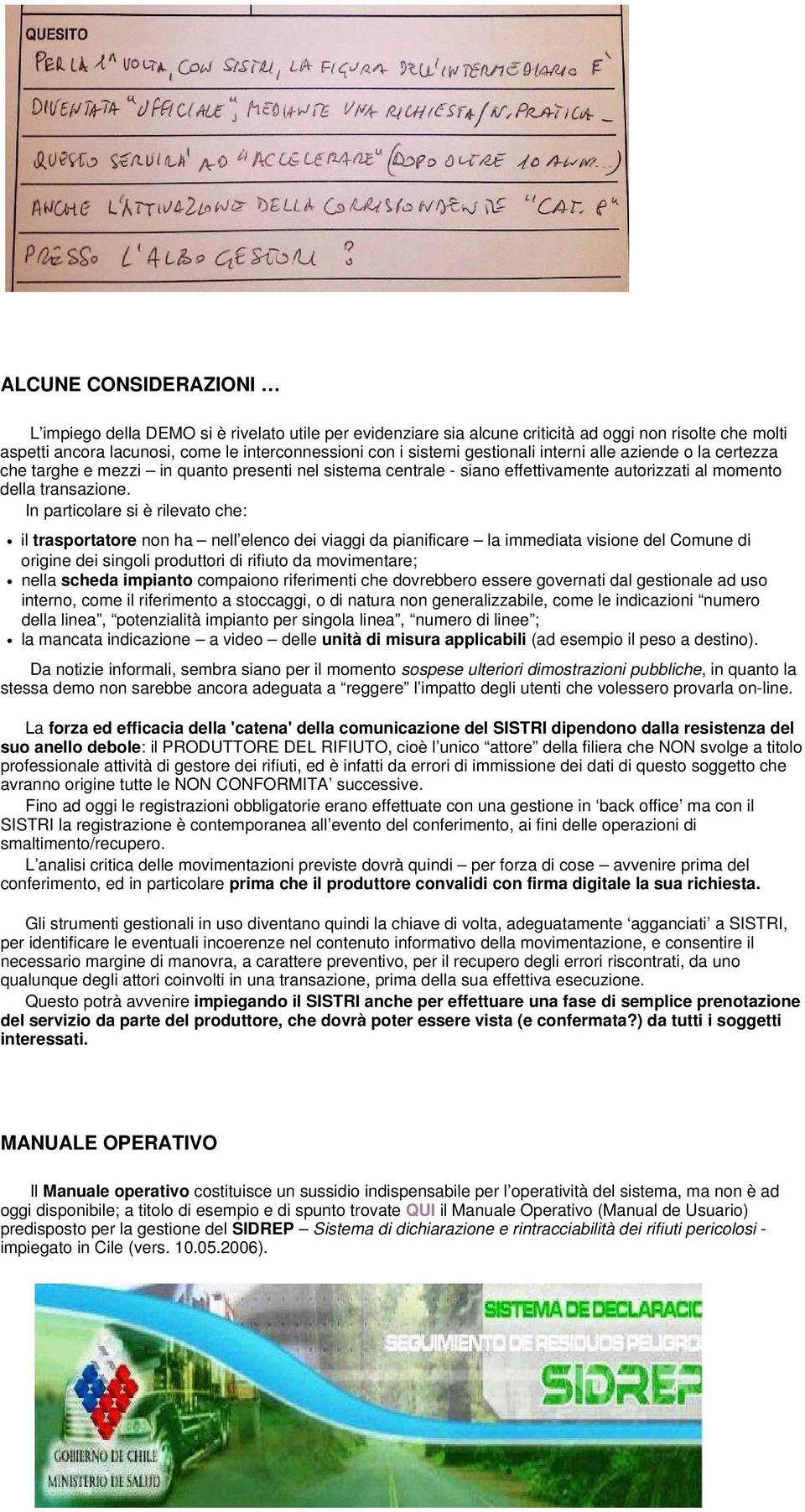 In particolare si è rilevato che: il trasportatore non ha nell elenco dei viaggi da pianificare la immediata visione del Comune di origine dei singoli produttori di rifiuto da movimentare; nella