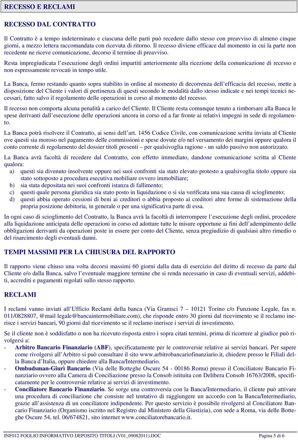 Resta impregiudicata l esecuzione degli ordini impartiti anteriormente alla ricezione della comunicazione di recesso e non espressamente revocati in tempo utile.