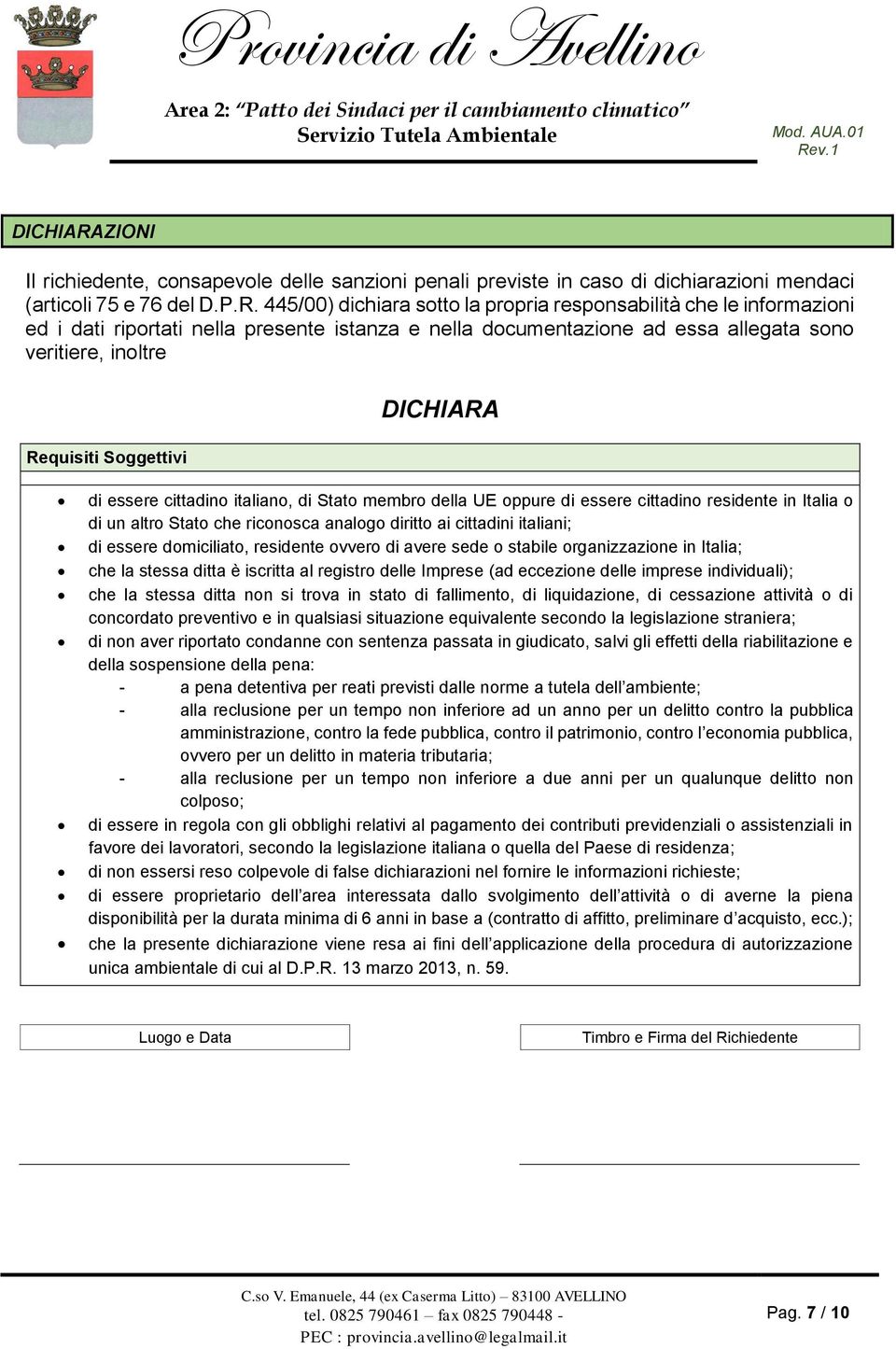 445/00) dichiara sotto la propria responsabilità che le informazioni ed i dati riportati nella presente istanza e nella documentazione ad essa allegata sono veritiere, inoltre Requisiti Soggettivi 