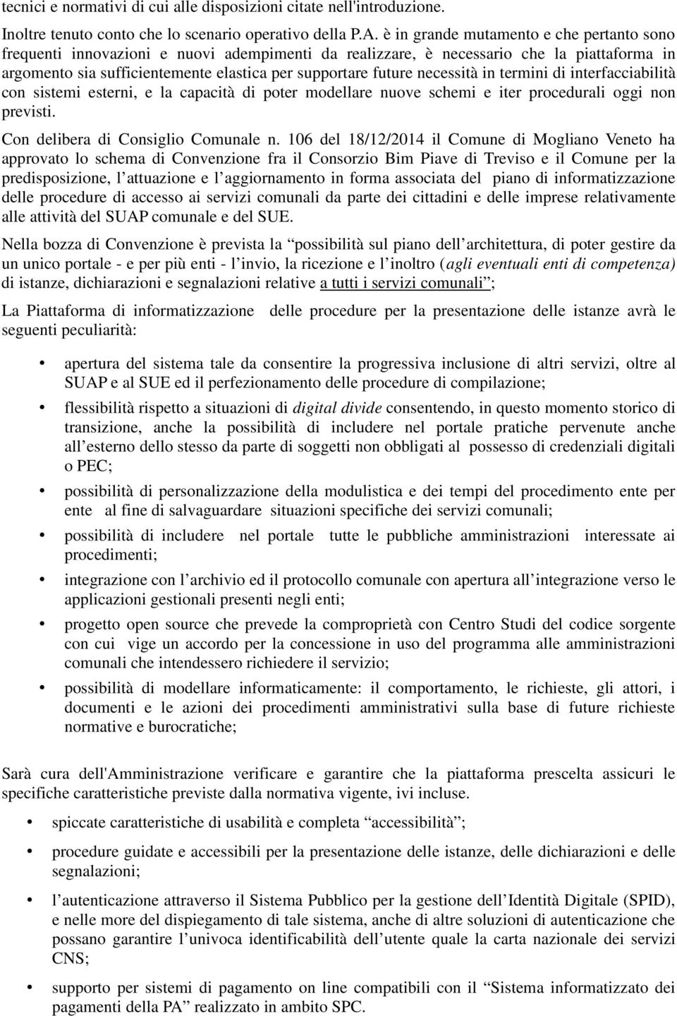 necessità in termini di interfacciabilità con sistemi esterni, e la capacità di poter modellare nuove schemi e iter procedurali oggi non previsti. Con delibera di Consiglio Comunale n.