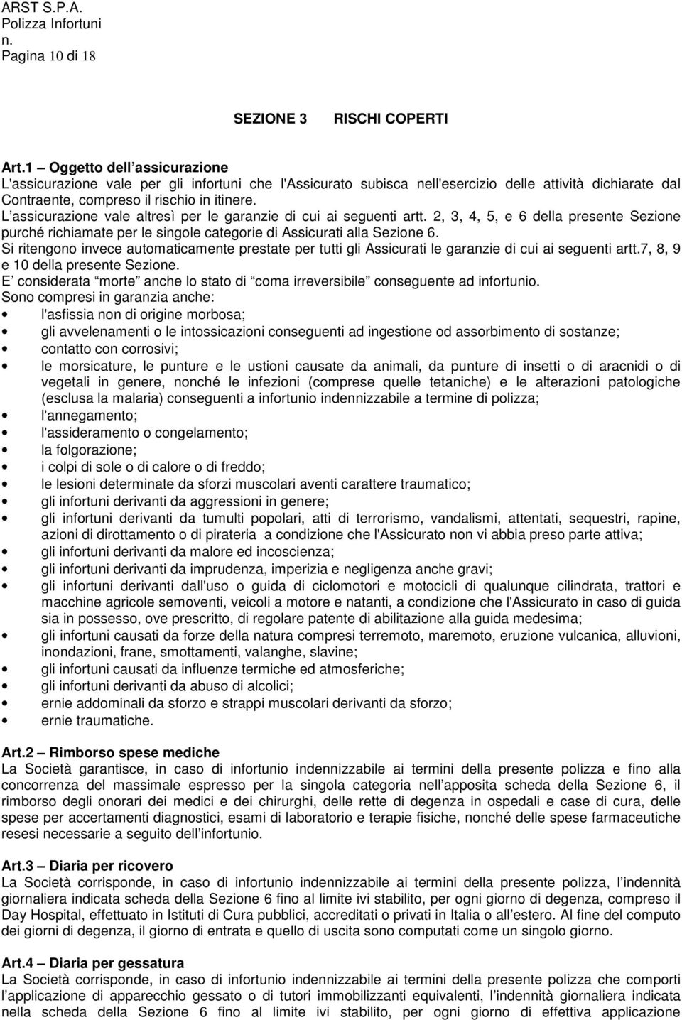 L assicurazione vale altresì per le garanzie di cui ai seguenti artt. 2, 3, 4, 5, e 6 della presente Sezione purché richiamate per le singole categorie di Assicurati alla Sezione 6.