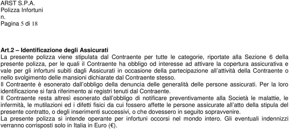 interesse ad attivare la copertura assicurativa e vale per gli infortuni subiti dagli Assicurati in occasione della partecipazione all attività della Contraente o nello svolgimento delle mansioni