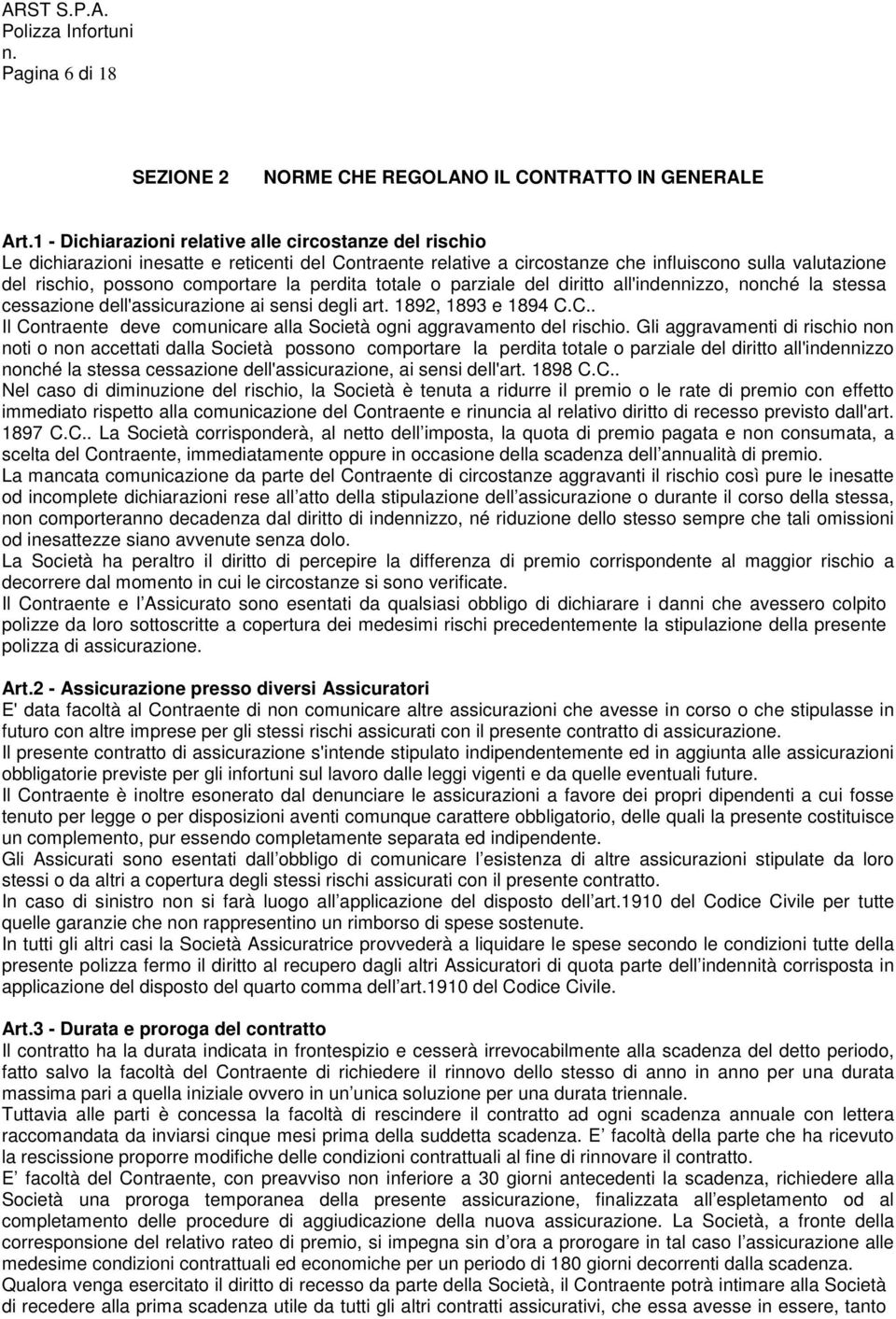 la perdita totale o parziale del diritto all'indennizzo, nonché la stessa cessazione dell'assicurazione ai sensi degli art. 1892, 1893 e 1894 C.