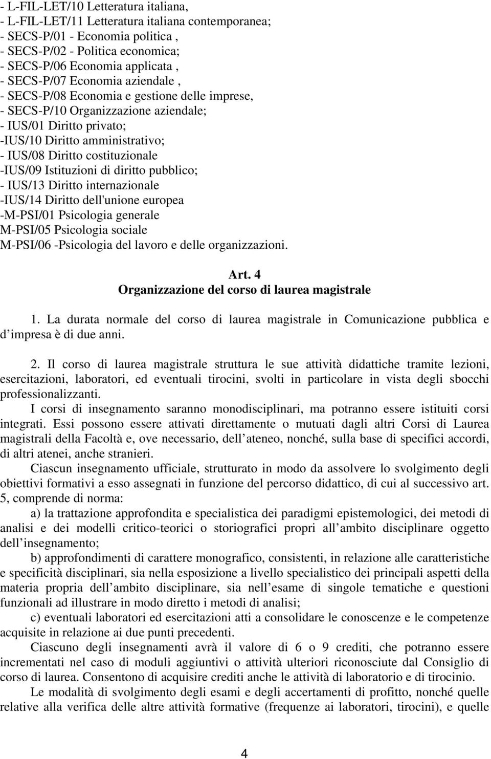 Istituzioni di diritto pubblico; - IUS/13 Diritto internazionale -IUS/14 Diritto dell'unione europea -M-PSI/01 Psicologia generale M-PSI/05 Psicologia sociale M-PSI/06 -Psicologia del lavoro e delle