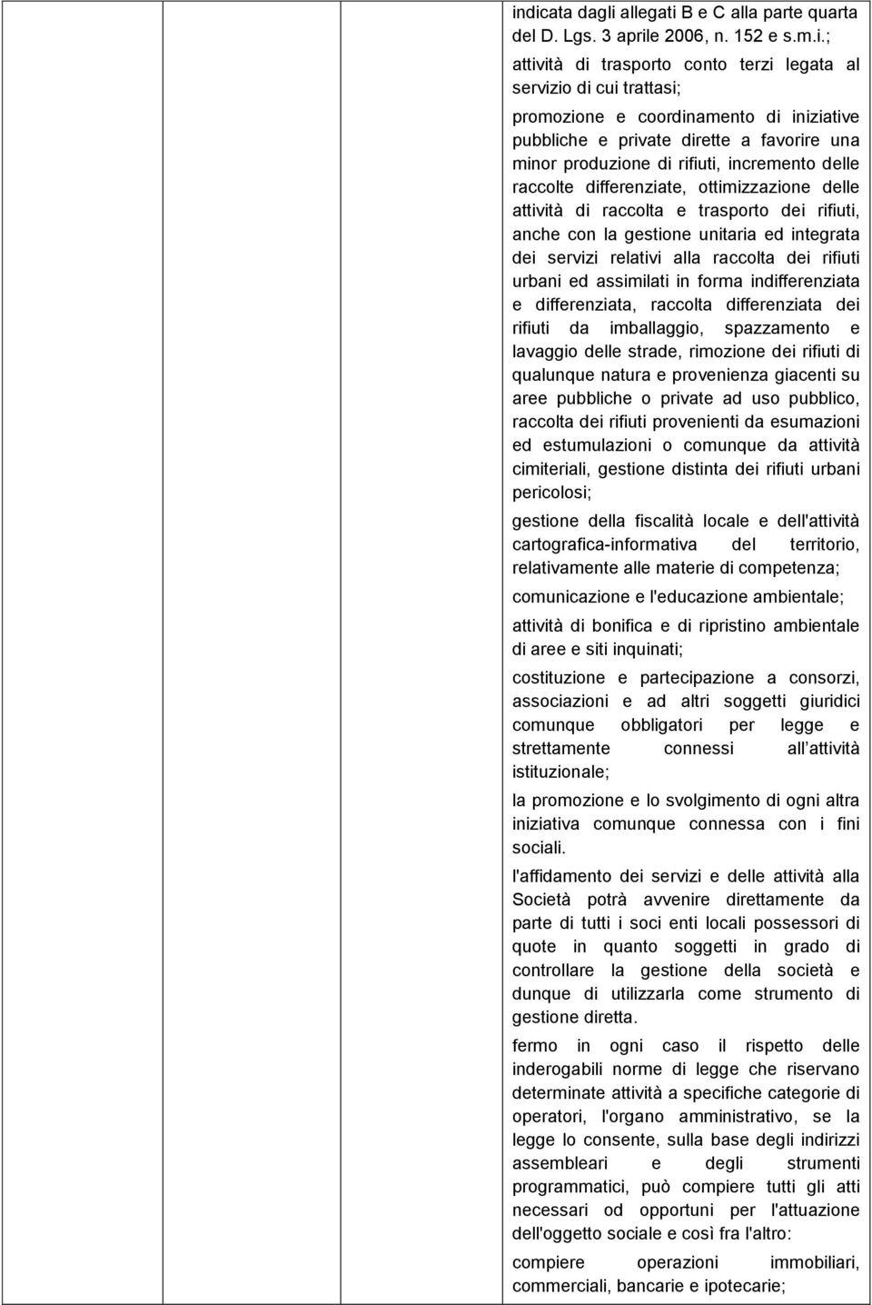 con la gestione unitaria ed integrata dei servizi relativi alla raccolta dei rifiuti urbani ed assimilati in forma indifferenziata e differenziata, raccolta differenziata dei rifiuti da imballaggio,