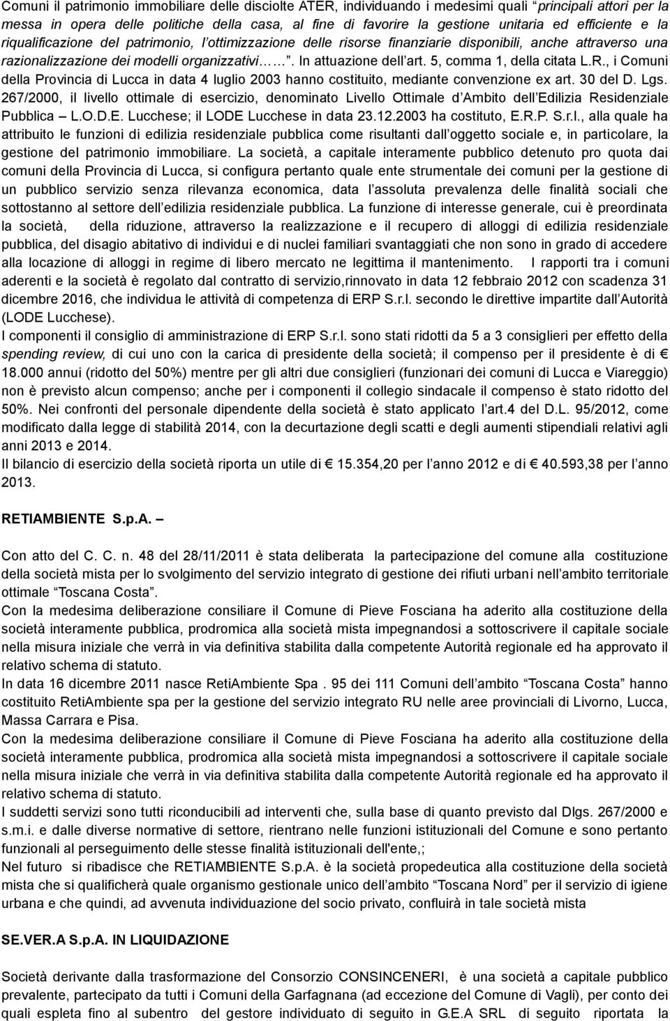 5, comma 1, della citata L.R., i Comuni della Provincia di Lucca in data 4 luglio 2003 hanno costituito, mediante convenzione ex art. 30 del D. Lgs.