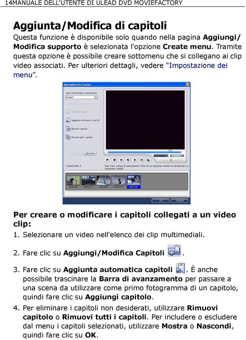 Per creare o modificare i capitoli collegati a un video clip: 1. Selezionare un video nell'elenco dei clip multimediali. 2. Fare clic su Aggiungi/Modifica Capitoli. 3.