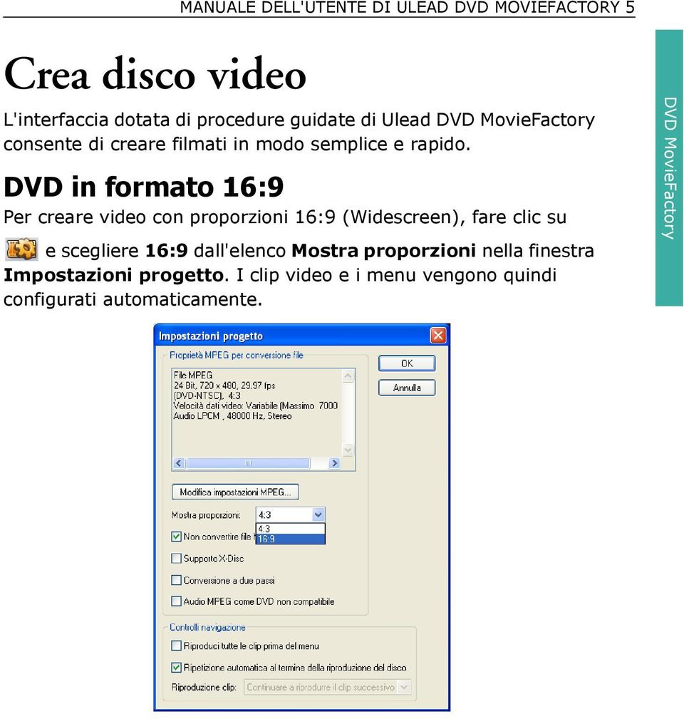 DVD in formato 16:9 Per creare video con proporzioni 16:9 (Widescreen), fare clic su e scegliere 16:9