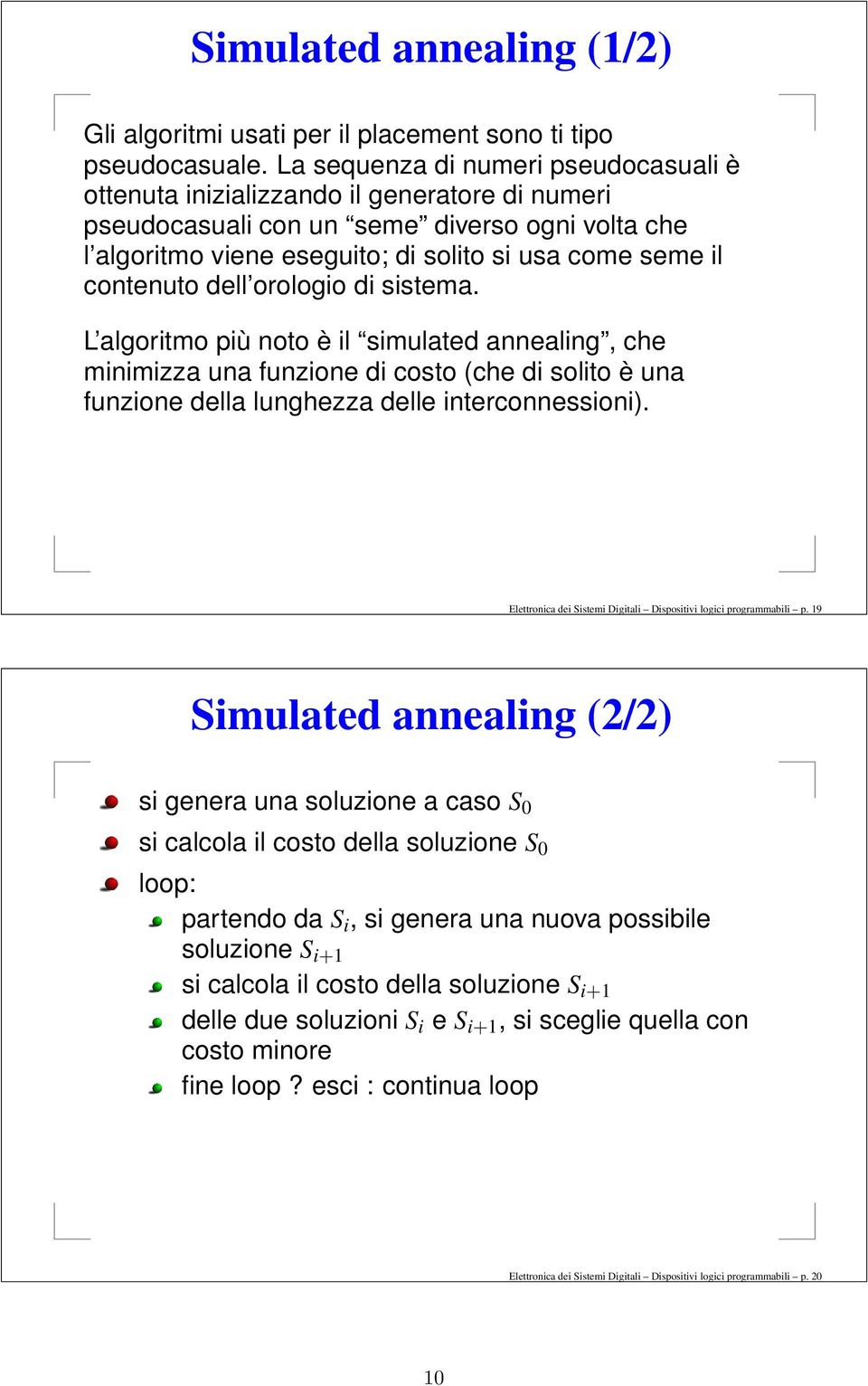 contenuto dell orologio di sistema. L algoritmo più noto è il simulated annealing, che minimizza una funzione di costo (che di solito è una funzione della lunghezza delle interconnessioni).