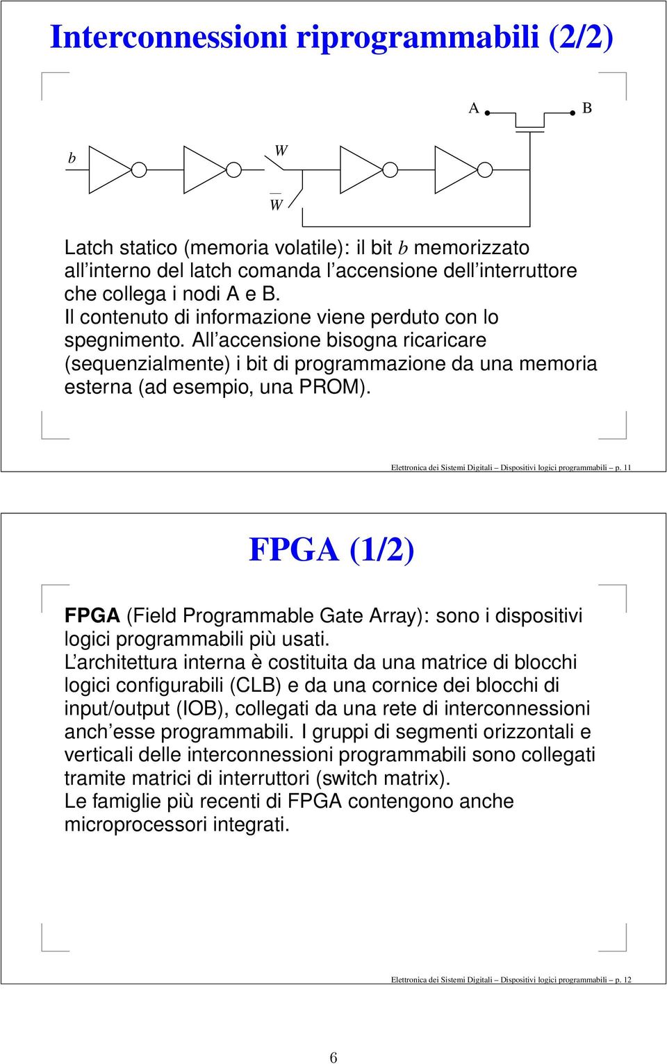 Elettronica dei Sistemi Digitali Dispositivi logici programmabili p. 11 FPGA (1/) FPGA (Field Programmable Gate Array): sono i dispositivi logici programmabili più usati.