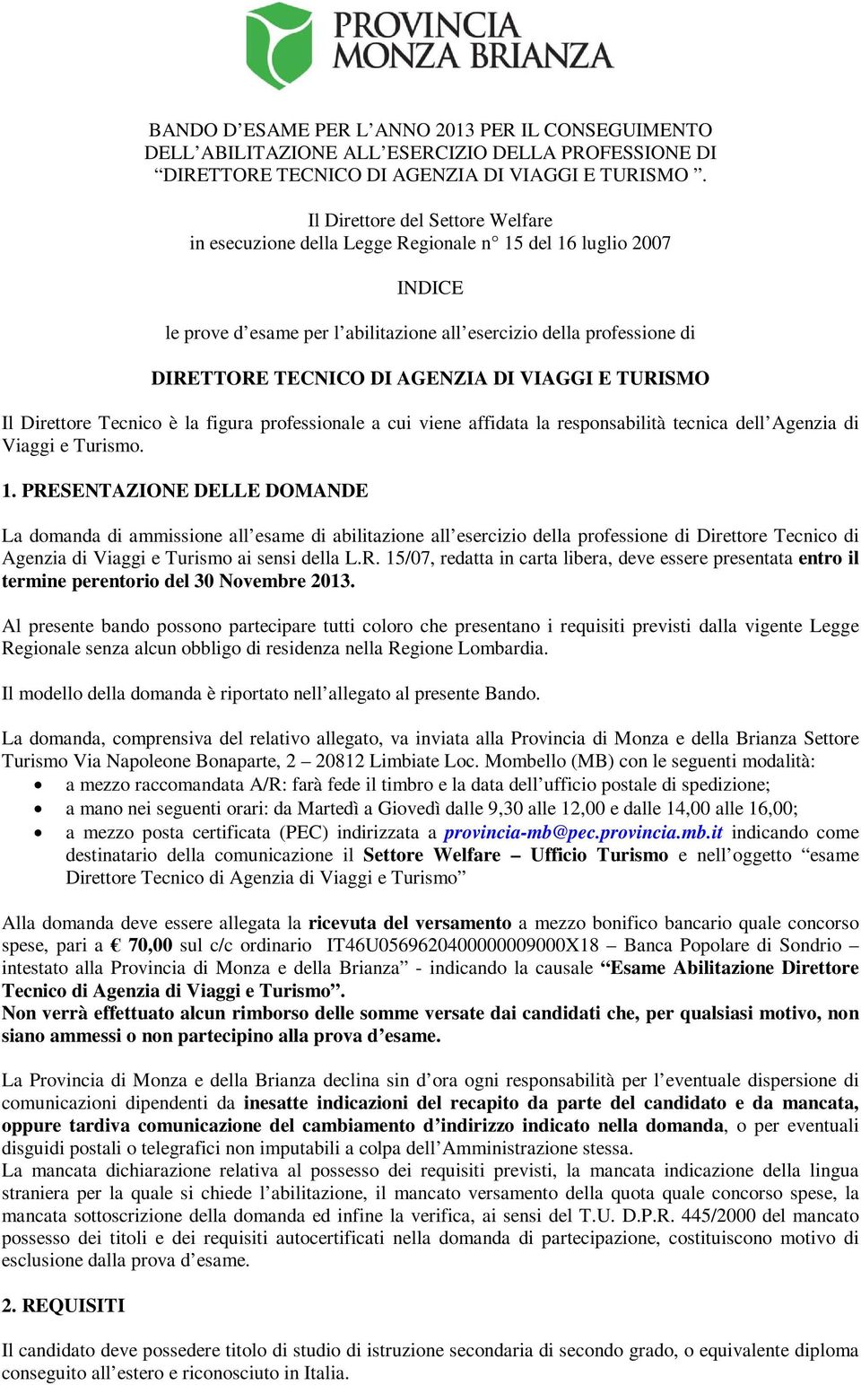 DI VIAGGI E TURISMO Il Direttore Tecnico è la figura professionale a cui viene affidata la responsabilità tecnica dell Agenzia di Viaggi e Turismo. 1.