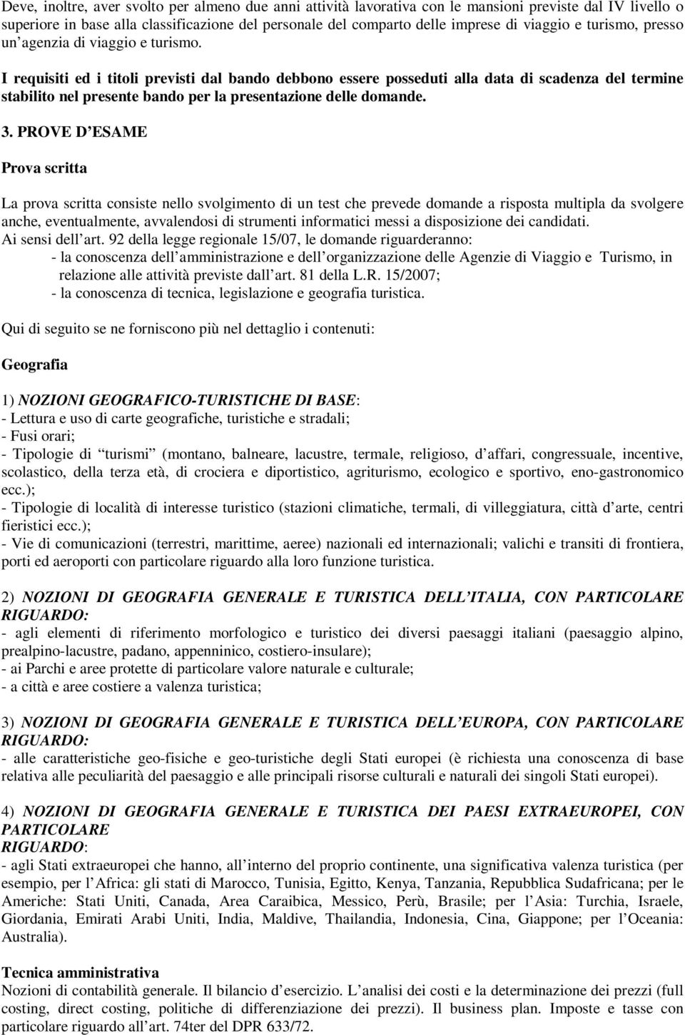 I requisiti ed i titoli previsti dal bando debbono essere posseduti alla data di scadenza del termine stabilito nel presente bando per la presentazione delle domande. 3.