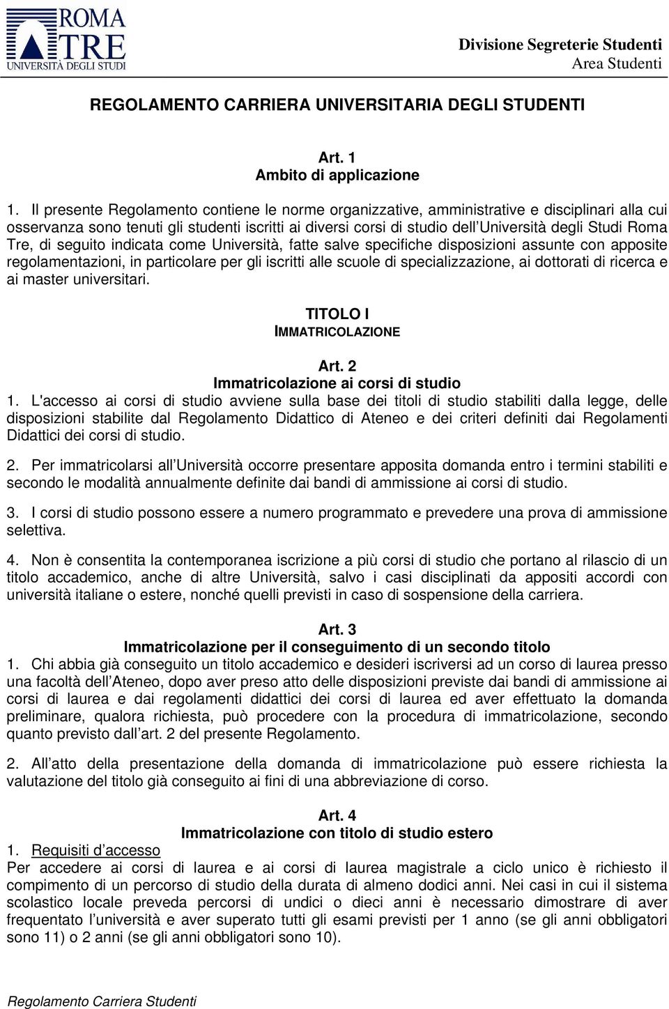 Roma Tre, di seguito indicata come Università, fatte salve specifiche disposizioni assunte con apposite regolamentazioni, in particolare per gli iscritti alle scuole di specializzazione, ai dottorati